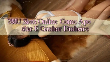 788u Slots Online： Como Apostar e Ganhar Dinheiro
