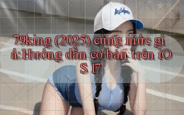 79king (2025) cùng mức giá hướng dẫn cơ bản trên iOS 17