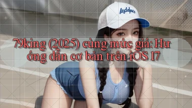79king (2025) cùng mức giá hướng dẫn cơ bản trên iOS 17