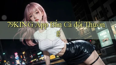 79king app bắn cá đổi thưởng