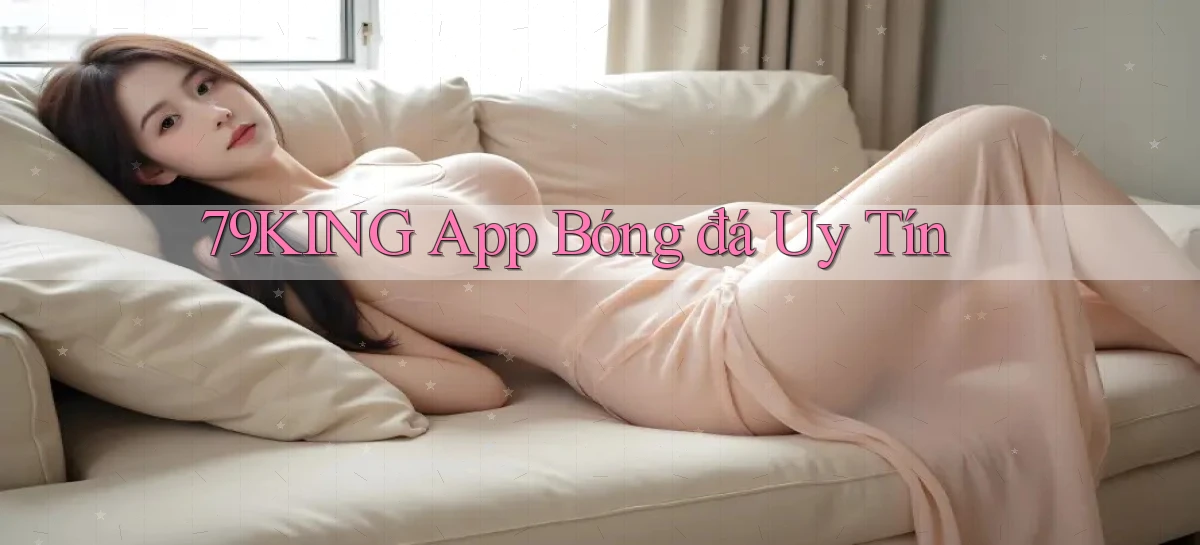 79king app bóng đá uy tín