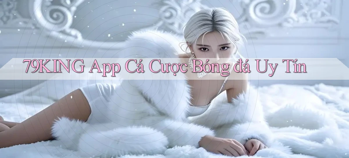 79king app cá cược bóng đá uy tín