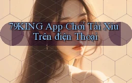 79king app chơi tài xỉu trên điện thoại