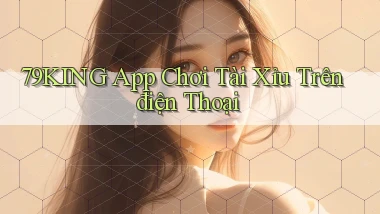 79king app chơi tài xỉu trên điện thoại