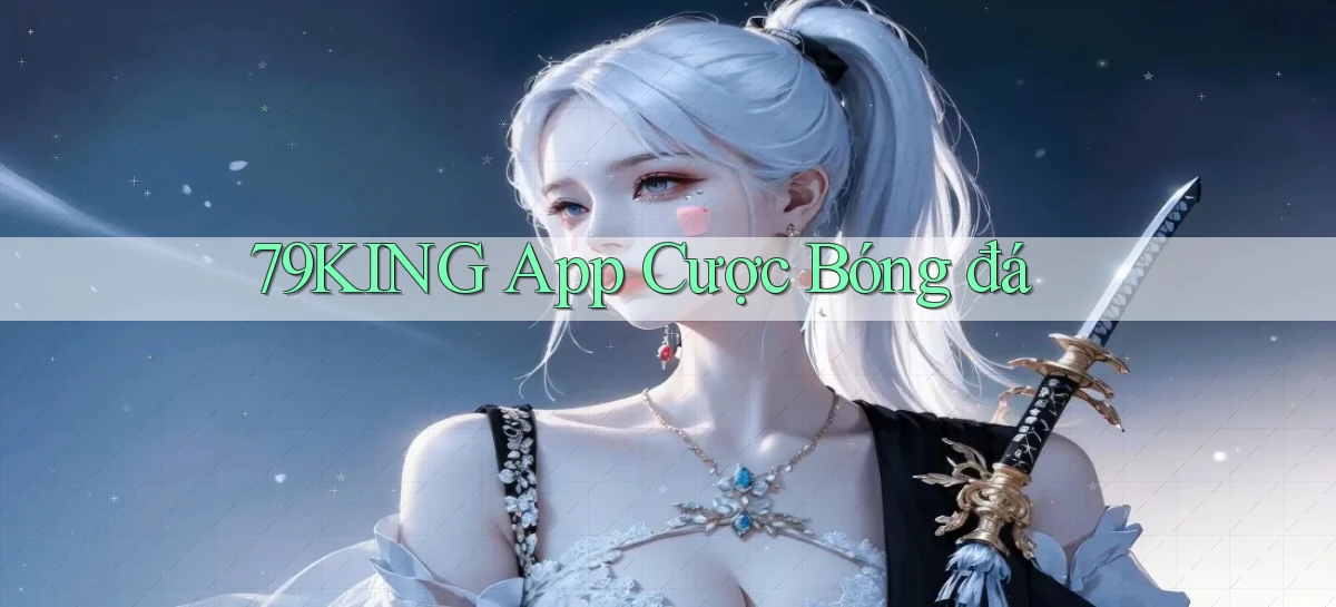 79king app cược bóng đá