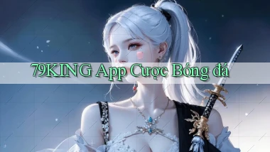 79king app cược bóng đá