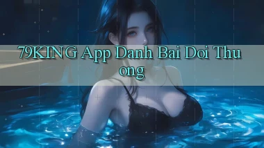 79king app đánh bài đổi thưởng