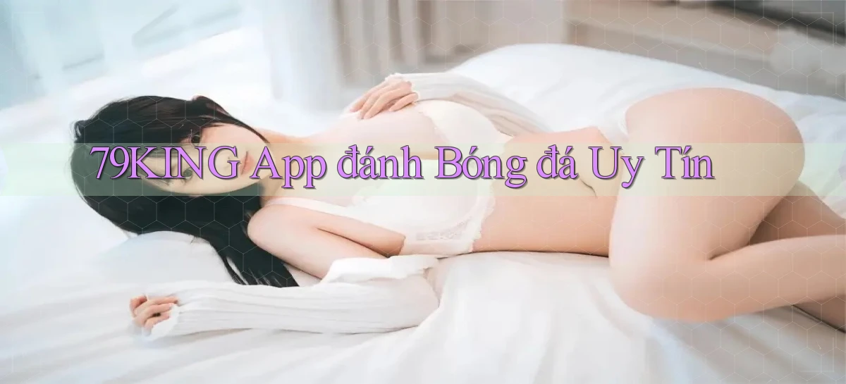 79king app đánh bóng đá uy tín