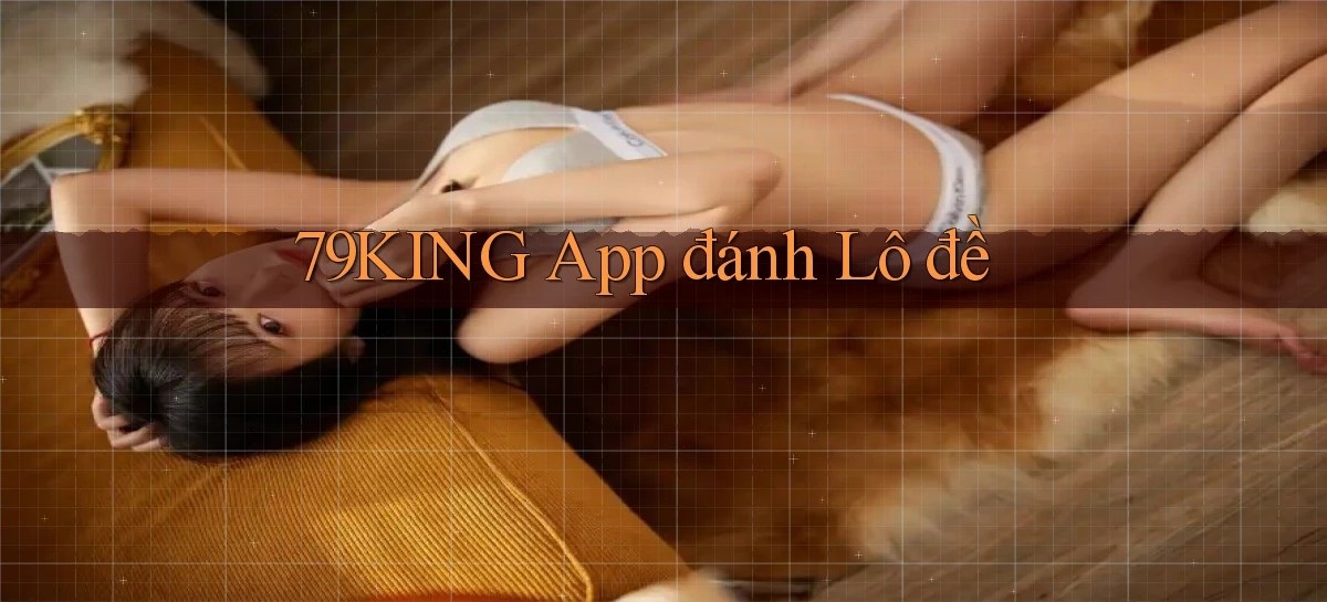 79king app đánh lô đề