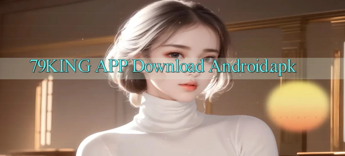 79king APP download Android.apk