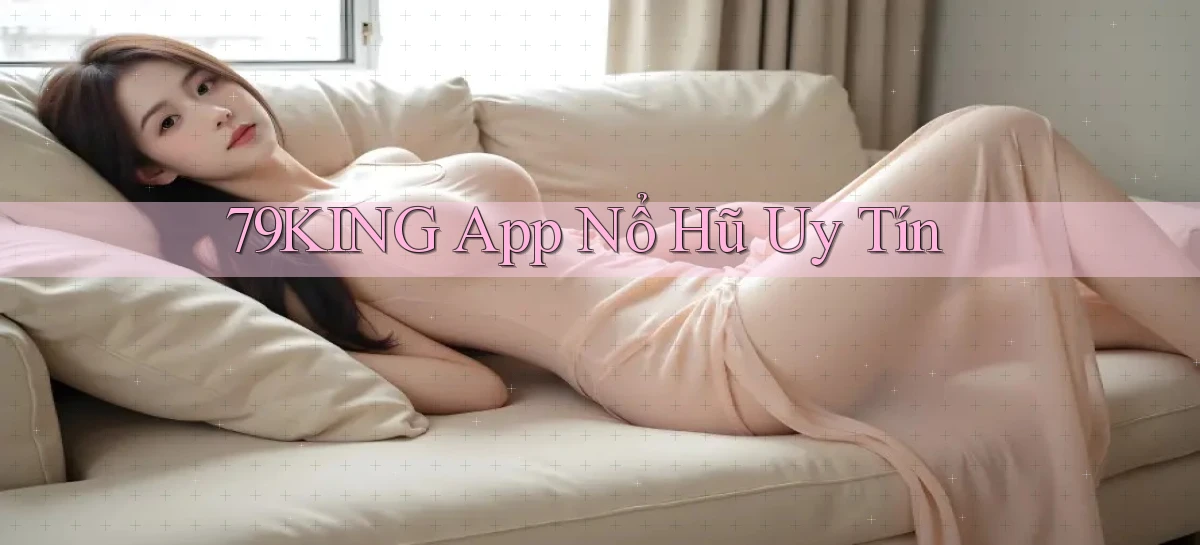 79king app nổ hủ uy tín