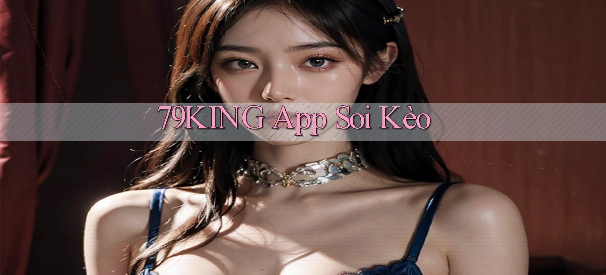 79king app soi kèo
