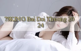 79king bai doi thuong 2024