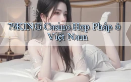 79king casino hợp pháp ở việt nam
