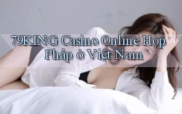 79king casino online hợp pháp ở việt nam