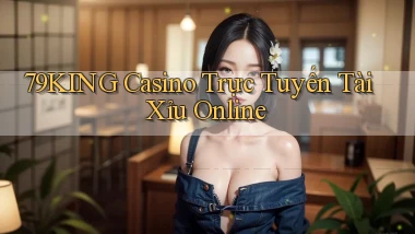 79king casino trực tuyến tài xỉu online