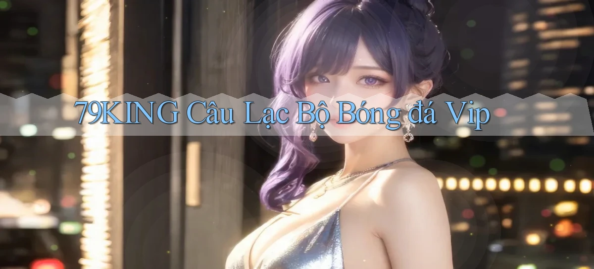 79king  câu lạc bộ bóng đá vip