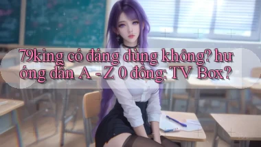 79king có đáng dùng không hướng dẫn A   Z 0 đồng TV Box