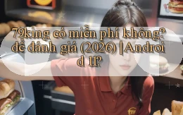 79king có miễn phí không để đánh giá (2026) Android 11