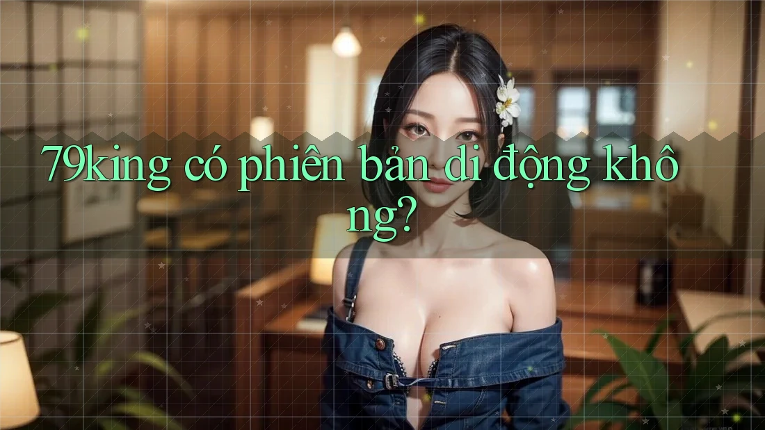 79king có phiên bản di động không?
