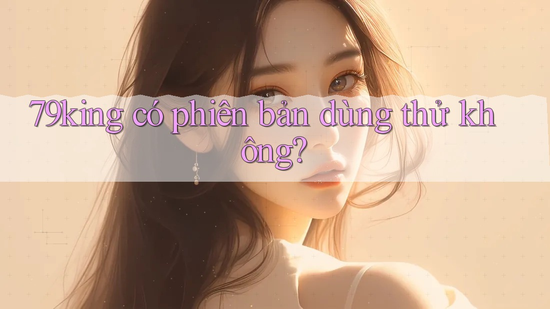 79king có phiên bản dùng thử không?
