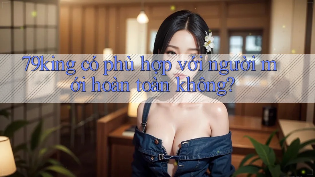 79king có phù hợp với người mới hoàn toàn không? 79king có phù hợp với người mới hoàn toàn không?