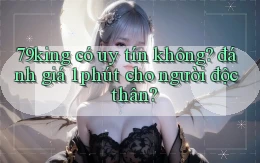 79king có uy tín không đánh giá 1 phút cho người độc thân