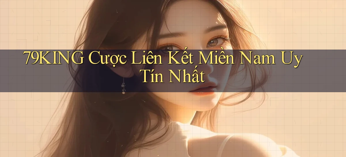 79king  cược liên kết miền nam uy tín nhất