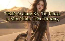 79king  đăng ký tài khoản mới nhận tiền thưởng
