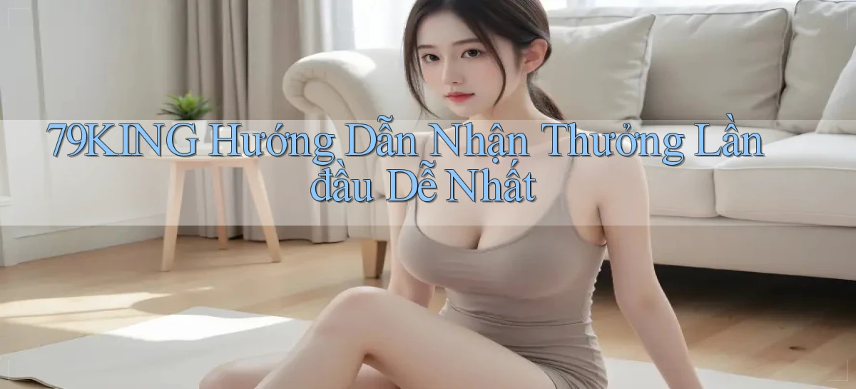 79king  hướng dẫn nhận thưởng lần đầu dễ nhất