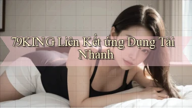 79king  liên kết ứng dụng tải nhanh