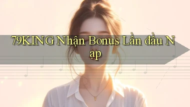 79king  nhận bonus lần đầu nạp