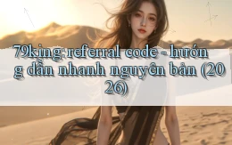 79king referral code   hướng dẫn nhanh nguyên bản (2026)