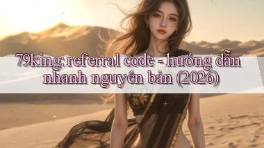79king referral code   hướng dẫn nhanh nguyên bản (2026)