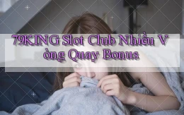 79king  slot club nhiều vòng quay bonus
