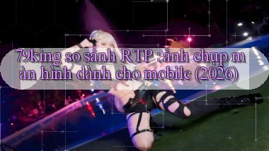 79king so sánh RTP ảnh chụp màn hình dành cho mobile (2026)
