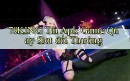 79king  tải apk game quay slot đổi thưởng