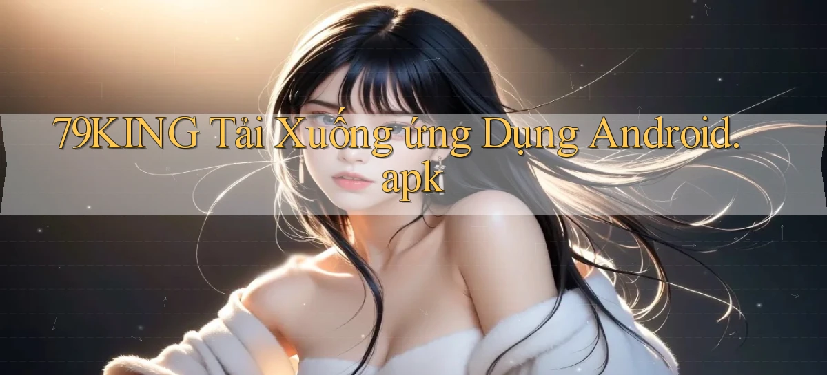 79king Tải xuống ứng dụng Android.apk