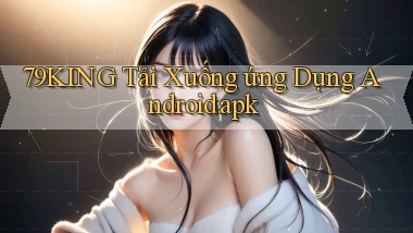 79king Tải xuống ứng dụng Android.apk