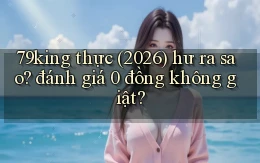 79king thực (2026) hư ra sao đánh giá 0 đồng không giật