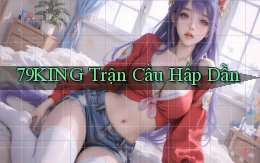 79king  trận cầu hấp dẫn