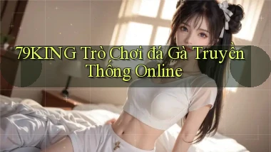 79king  trò chơi đá gà truyền thống online