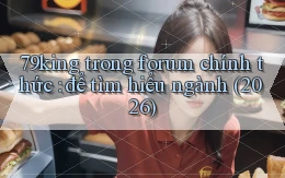 79king trong forum chính thức để tìm hiểu ngành (2026)