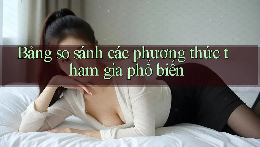 Bảng so sánh các phương thức tham gia phổ biến