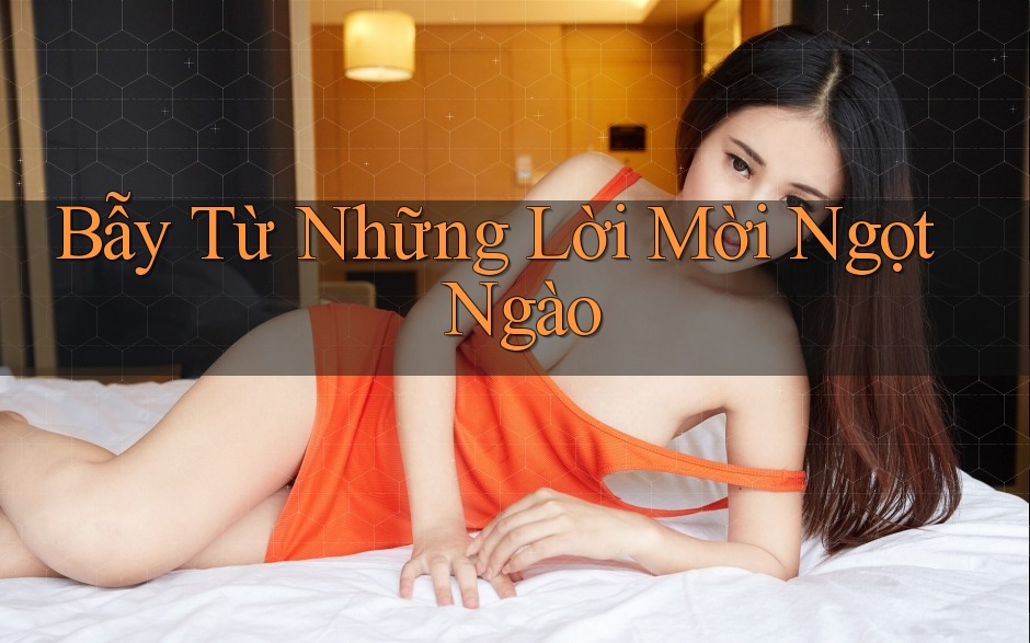 Bẫy Từ Những Lời Mời Ngọt Ngào Bẫy Từ Những Lời Mời Ngọt Ngào