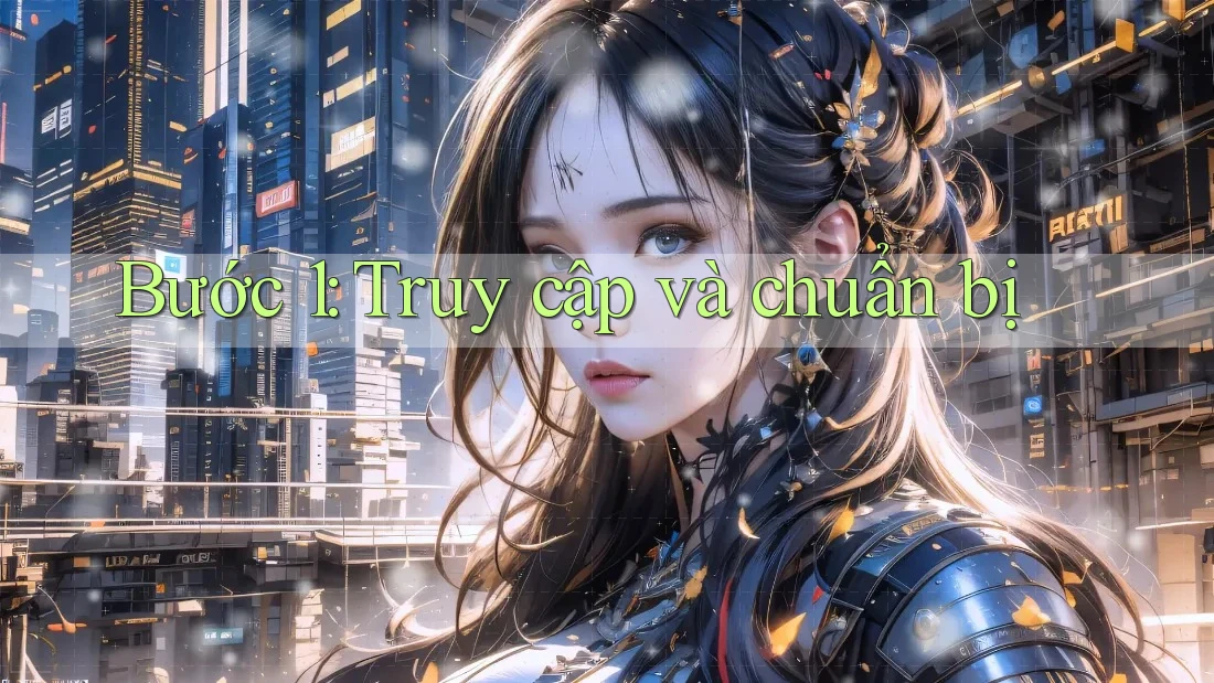 Bước 1: Truy cập và chuẩn bị