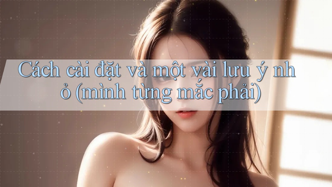 Cách cài đặt và một vài lưu ý nhỏ (mình từng mắc phải)