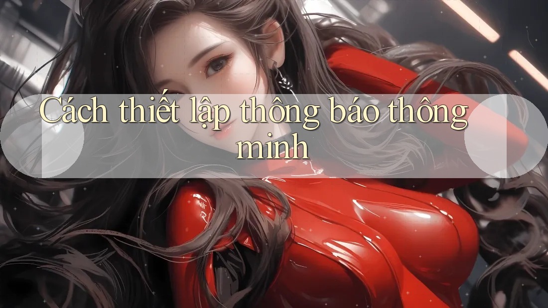 Cách thiết lập thông báo thông minh Cách thiết lập thông báo thông minh