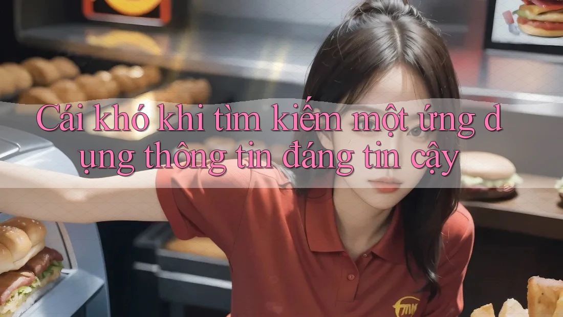 Cái khó khi tìm kiếm một ứng dụng thông tin đáng tin cậy Cái khó khi tìm kiếm một ứng dụng thông tin đáng tin cậy