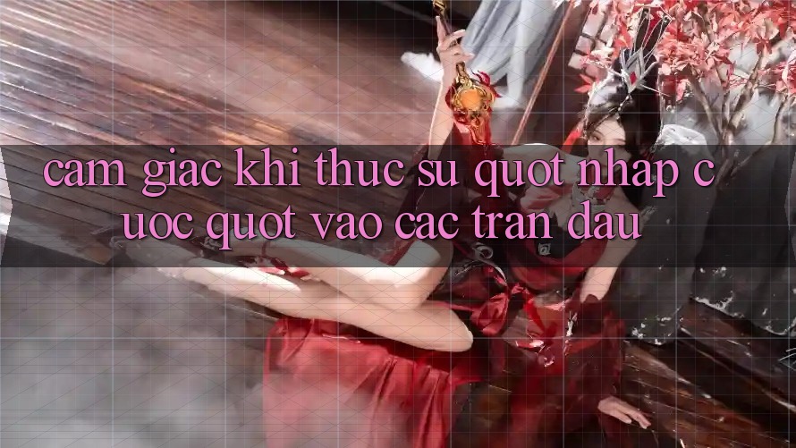 Cảm giác khi thực sự " nhập cuộc" vào các trận đấu